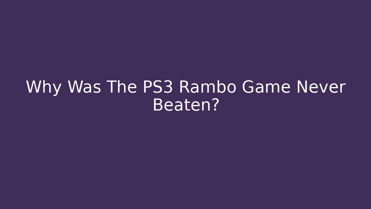 Why Was The PS3 Rambo Game Never Beaten? - Felix Cat Insurance
