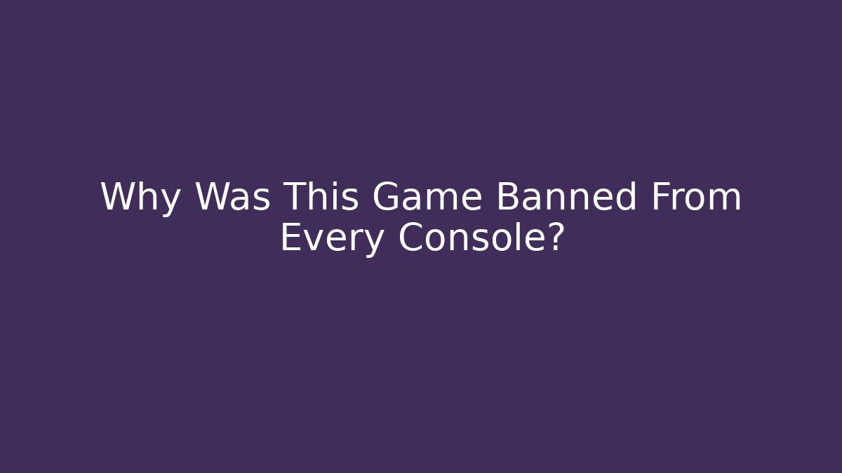 Why Was This Game Banned From Every Console?