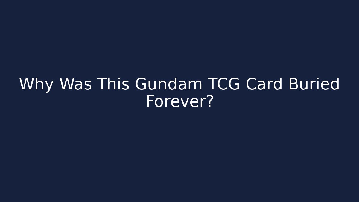 Why Was This Gundam TCG Card Buried Forever?
