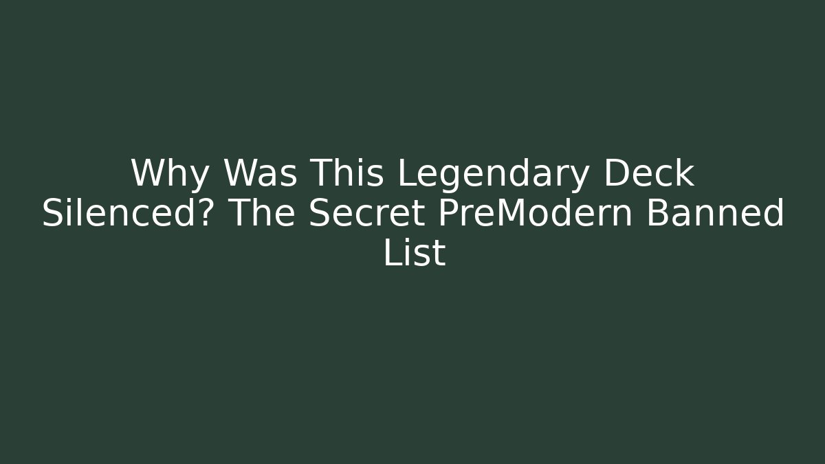 Why Was This Legendary Deck Silenced? The Secret PreModern Banned List