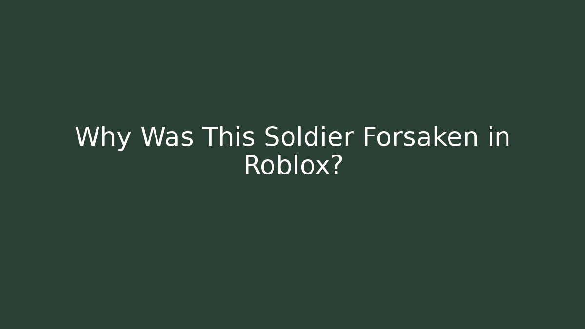 Why Was This Soldier Forsaken in Roblox?