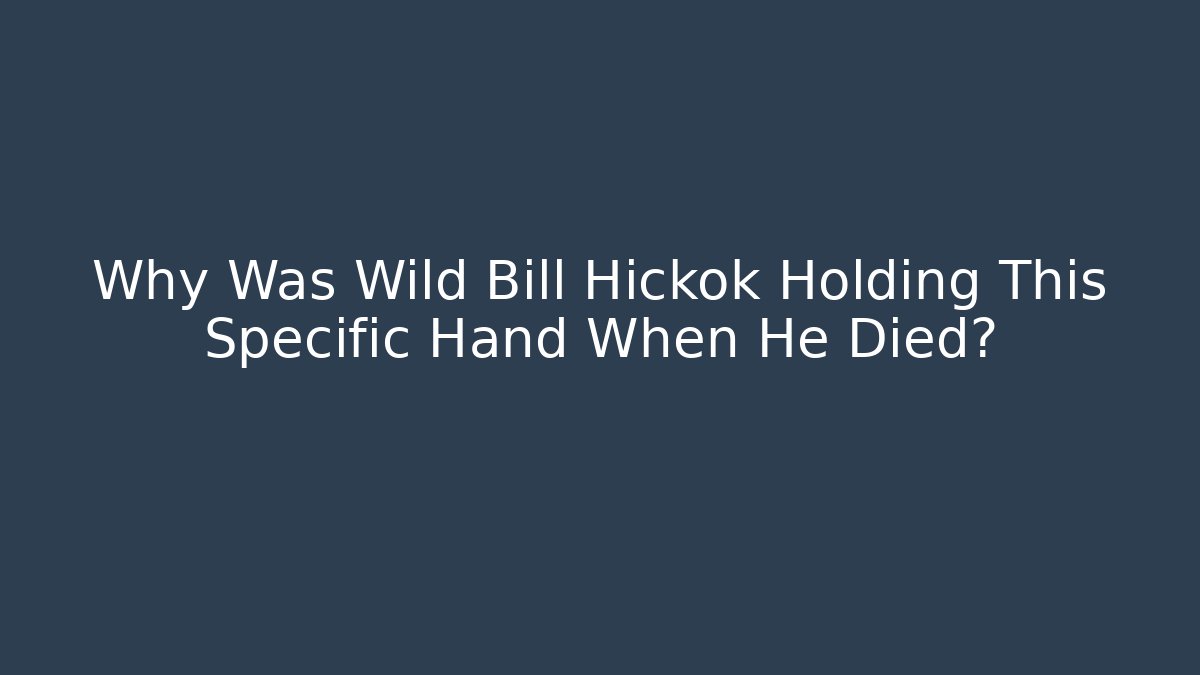 Why Was Wild Bill Hickok Holding This Specific Hand When He Died? - Felix Cat Insurance