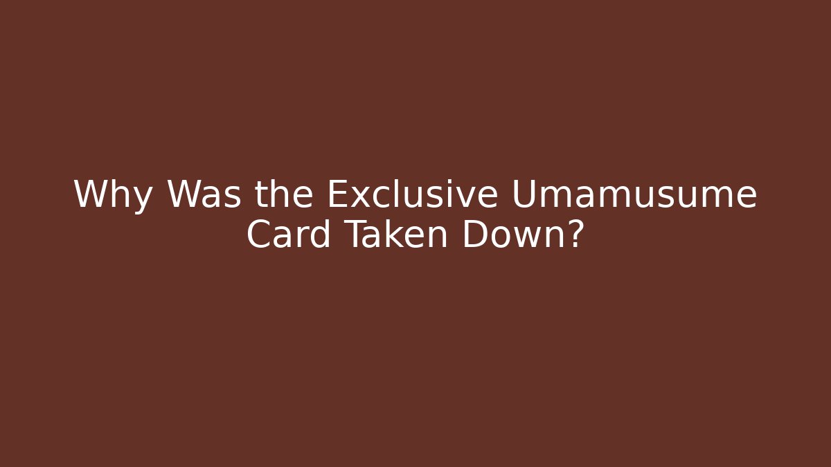 Why Was the Exclusive Umamusume Card Taken Down?