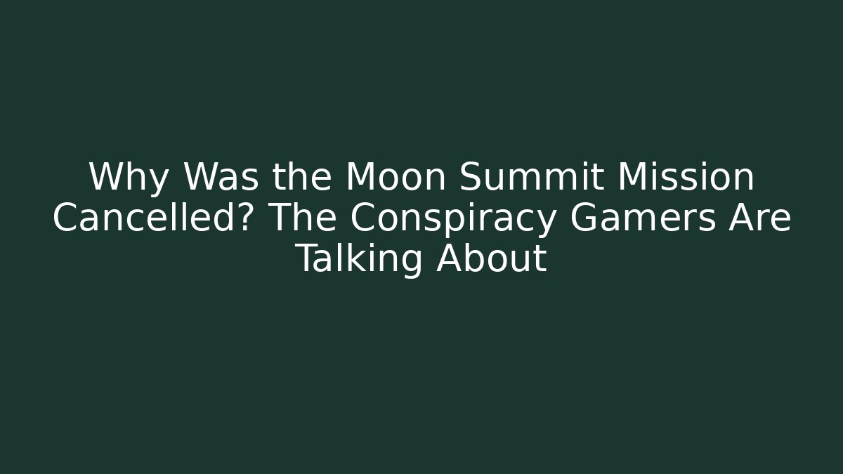 Why Was the Moon Summit Mission Cancelled? The Conspiracy Gamers Are Talking About - Felix Cat Insurance
