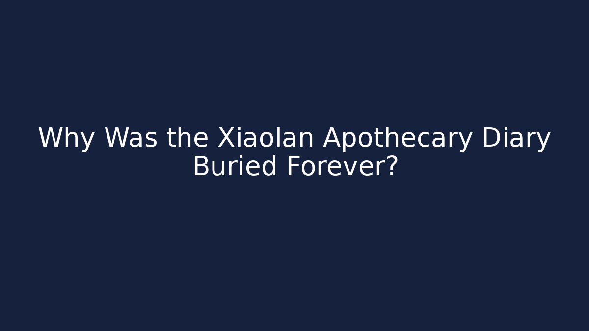 Why Was the Xiaolan Apothecary Diary Buried Forever?
