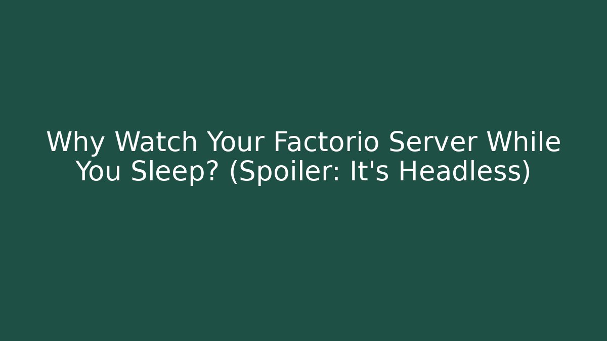 Why Watch Your Factorio Server While You Sleep? (Spoiler: It’s Headless) - Felix Cat Insurance
