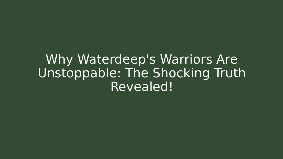Why Waterdeep's Warriors Are Unstoppable: The Shocking Truth Revealed!