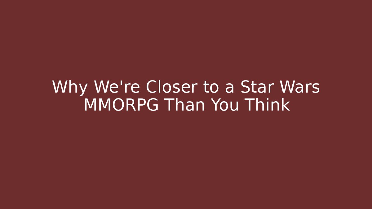 Why We're Closer to a Star Wars MMORPG Than You Think