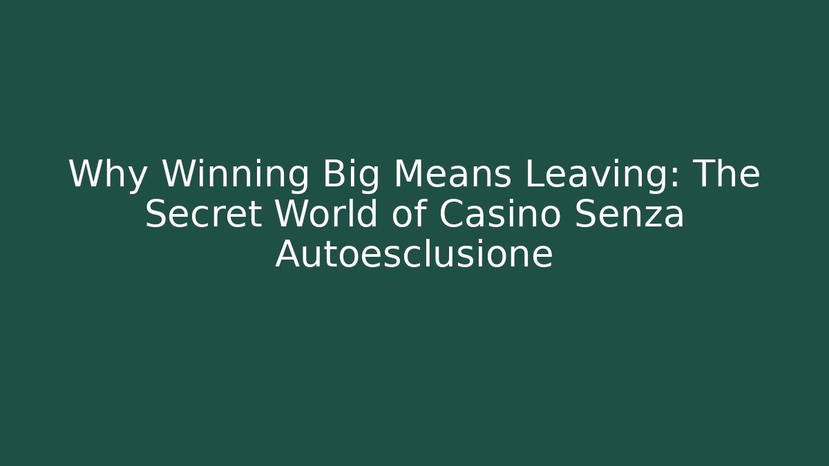 Why Winning Big Means Leaving: The Secret World of Casino Senza Autoesclusione