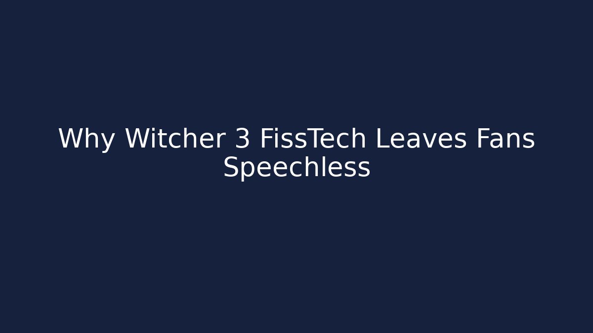 Why Witcher 3 FissTech Leaves Fans Speechless