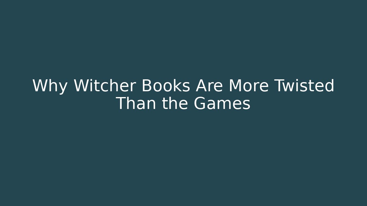 Why Witcher Books Are More Twisted Than the Games