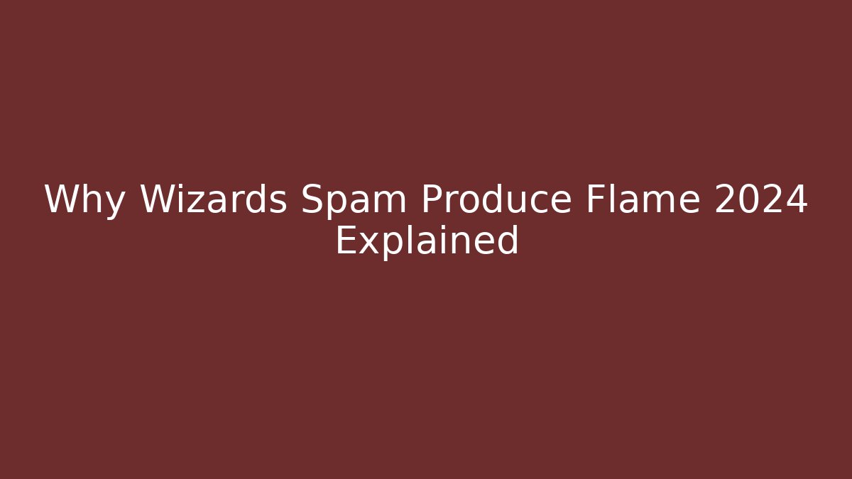 Why Wizards Spam Produce Flame 2024 Explained