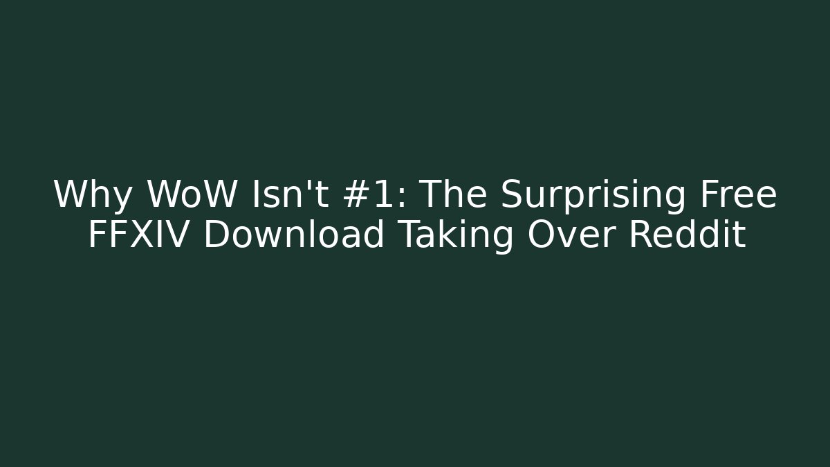 Why WoW Isn’t #1: The Surprising Free FFXIV Download Taking Over Reddit