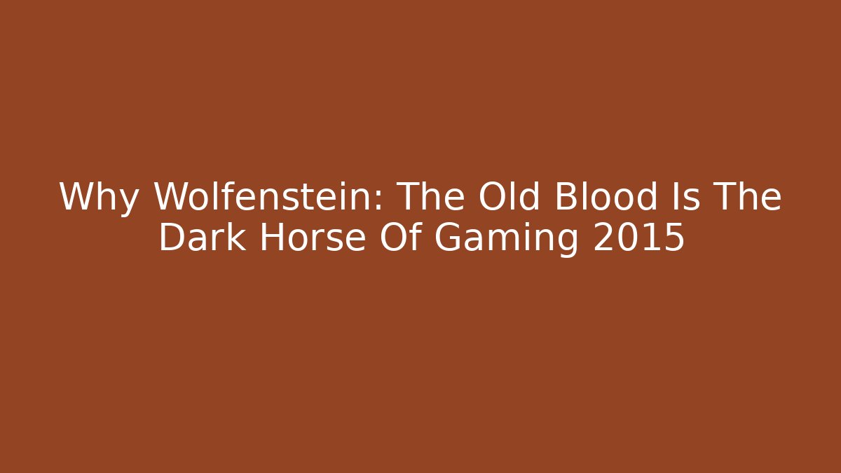 Why Wolfenstein: The Old Blood Is The Dark Horse Of Gaming 2015