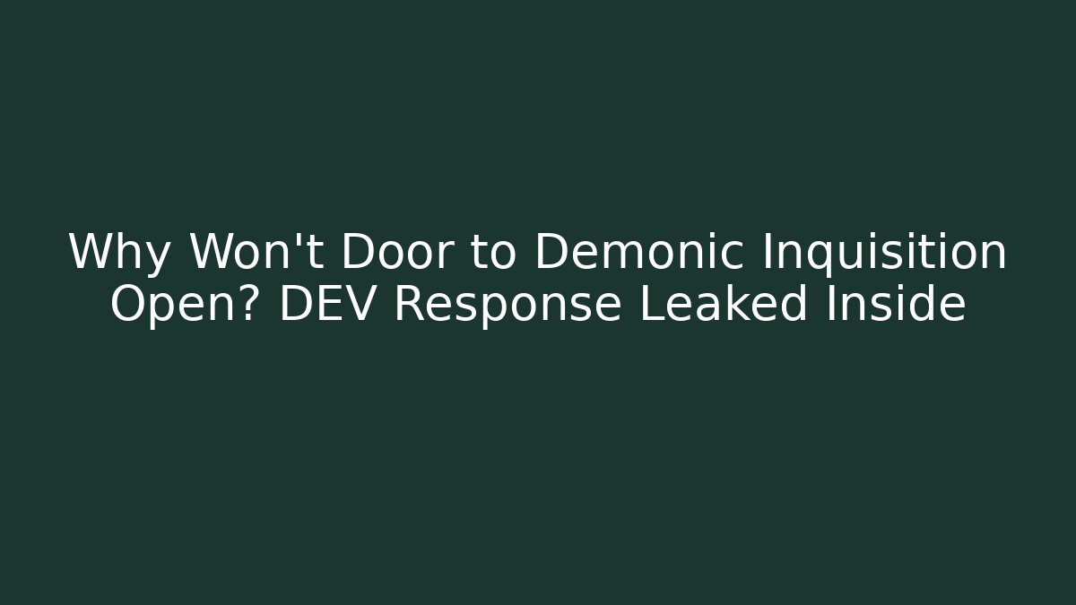 Why Won't Door to Demonic Inquisition Open? DEV Response Leaked Inside