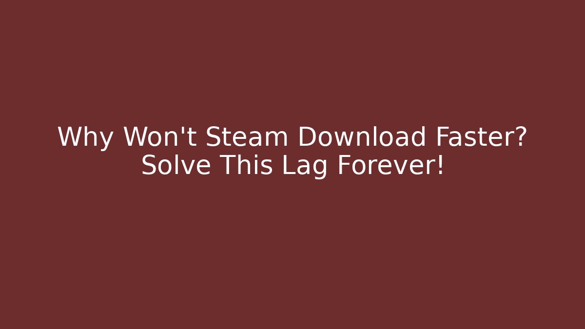 Why Won't Steam Download Faster? Solve This Lag Forever! - Felix Cat Insurance