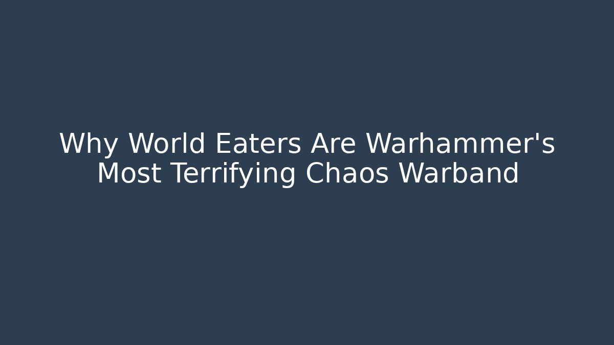 Why World Eaters Are Warhammer's Most Terrifying Chaos Warband