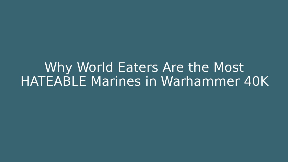 Why World Eaters Are the Most HATEABLE Marines in Warhammer 40K - Felix Cat Insurance