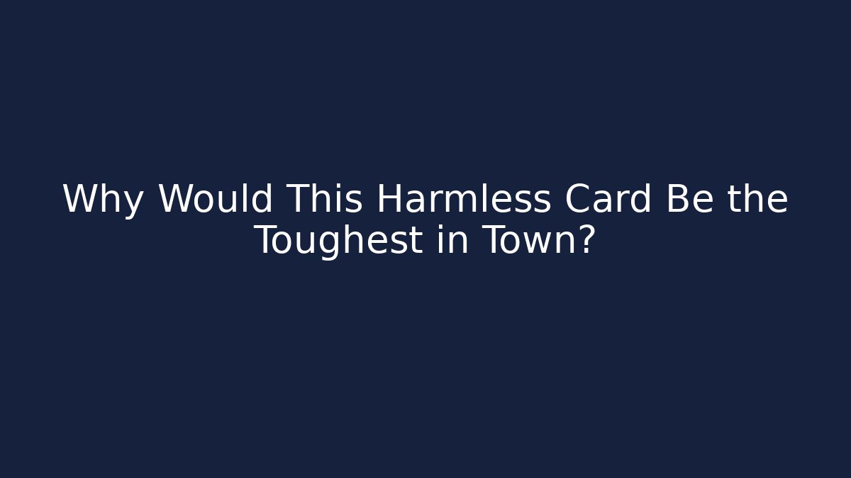 Why Would This Harmless Card Be the Toughest in Town?