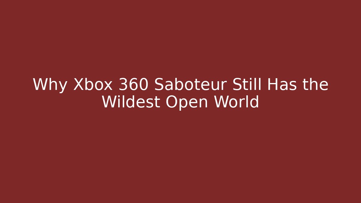 Why Xbox 360 Saboteur Still Has the Wildest Open World