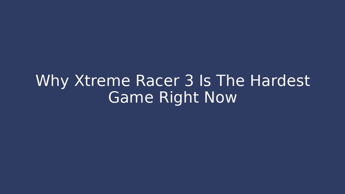 Why Xtreme Racer 3 Is The Hardest Game Right Now