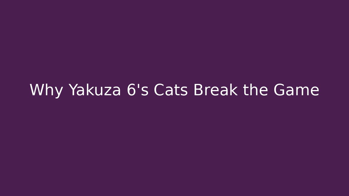 Why Yakuza 6's Cats Break the Game