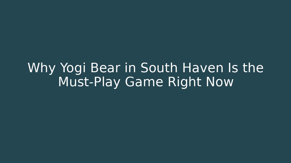 Why Yogi Bear in South Haven Is the Must-Play Game Right Now - Felix Cat Insurance