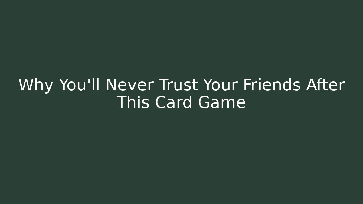 Why You'll Never Trust Your Friends After This Card Game