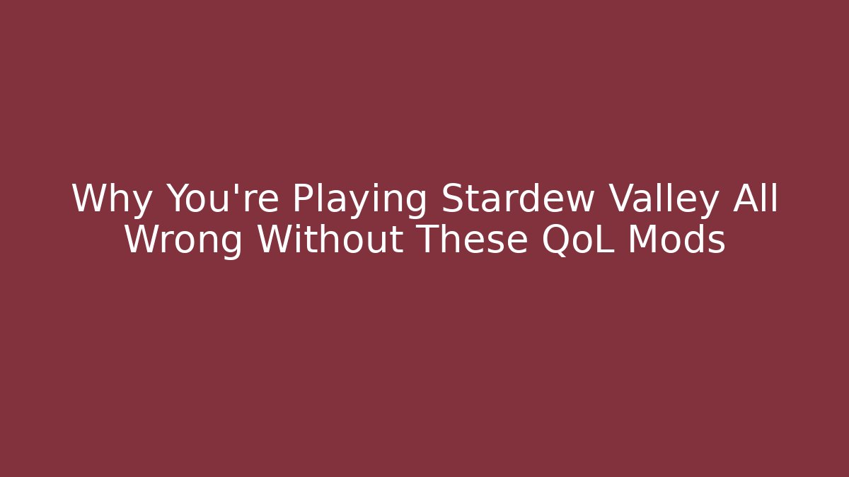 Why You're Playing Stardew Valley All Wrong Without These QoL Mods