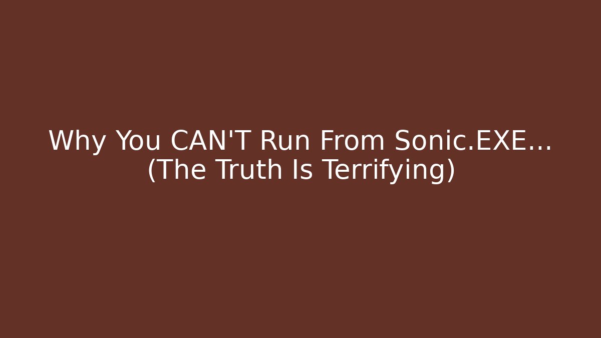 Why You CAN'T Run From Sonic.EXE… (The Truth Is Terrifying)
