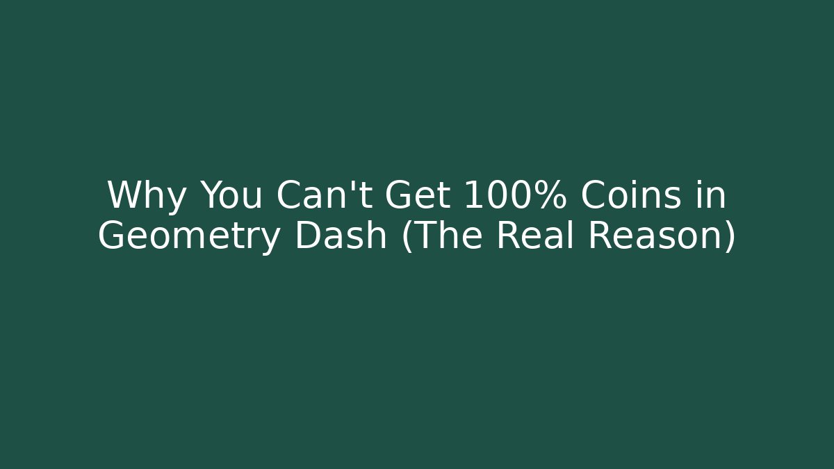 Why You Can't Get 100% Coins in Geometry Dash (The Real Reason)