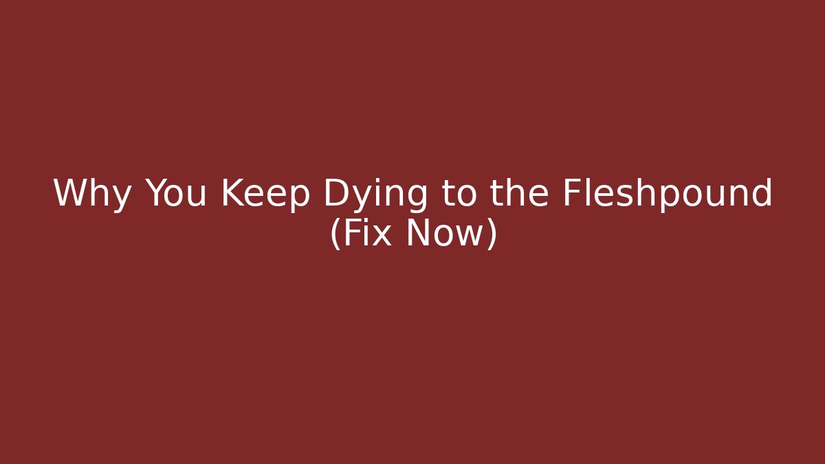 Why You Keep Dying to the Fleshpound (Fix Now)