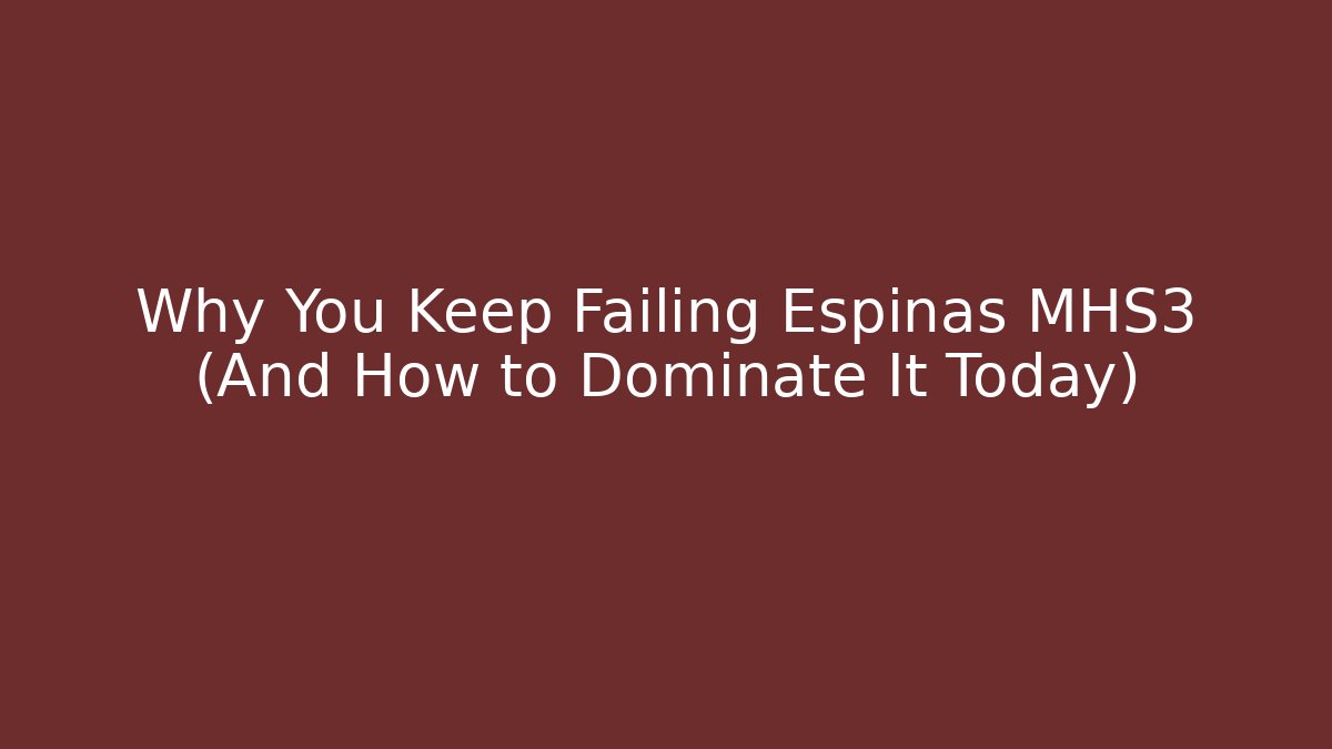 Why You Keep Failing Espinas MHS3 (And How to Dominate It Today)