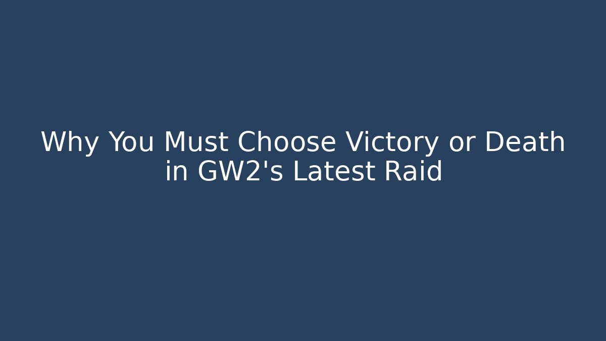 Why You Must Choose Victory or Death in GW2's Latest Raid