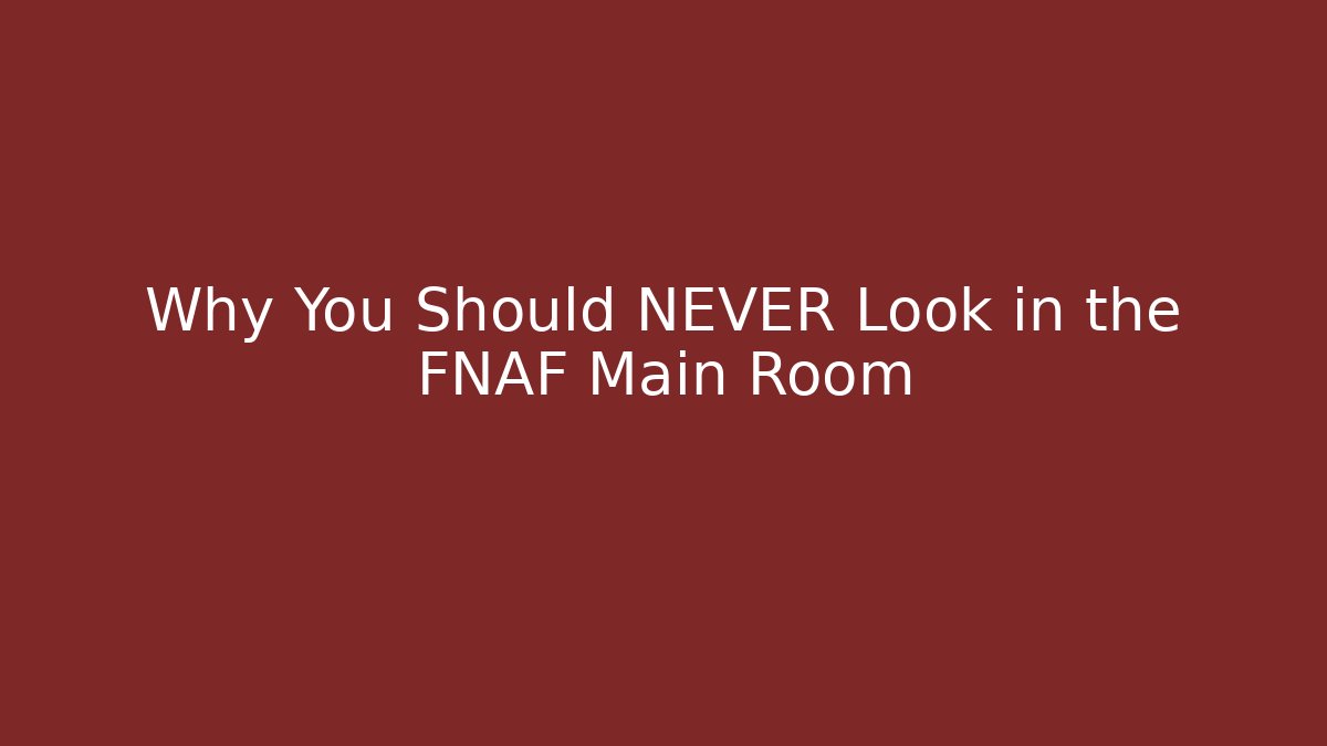 Why You Should NEVER Look in the FNAF Main Room