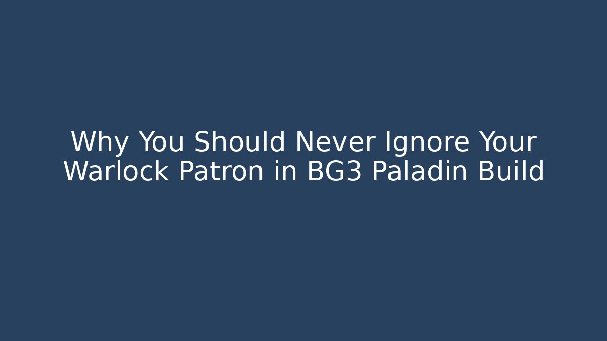 Why You Should Never Ignore Your Warlock Patron in BG3 Paladin Build