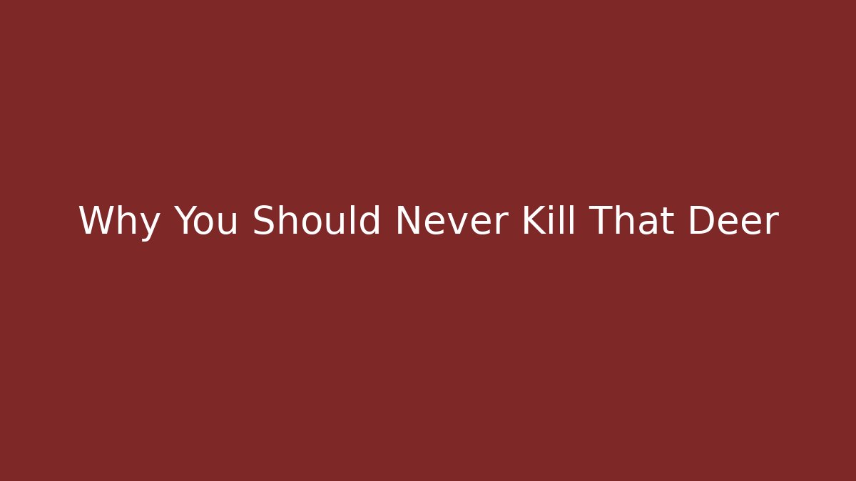 Why You Should Never Kill That Deer