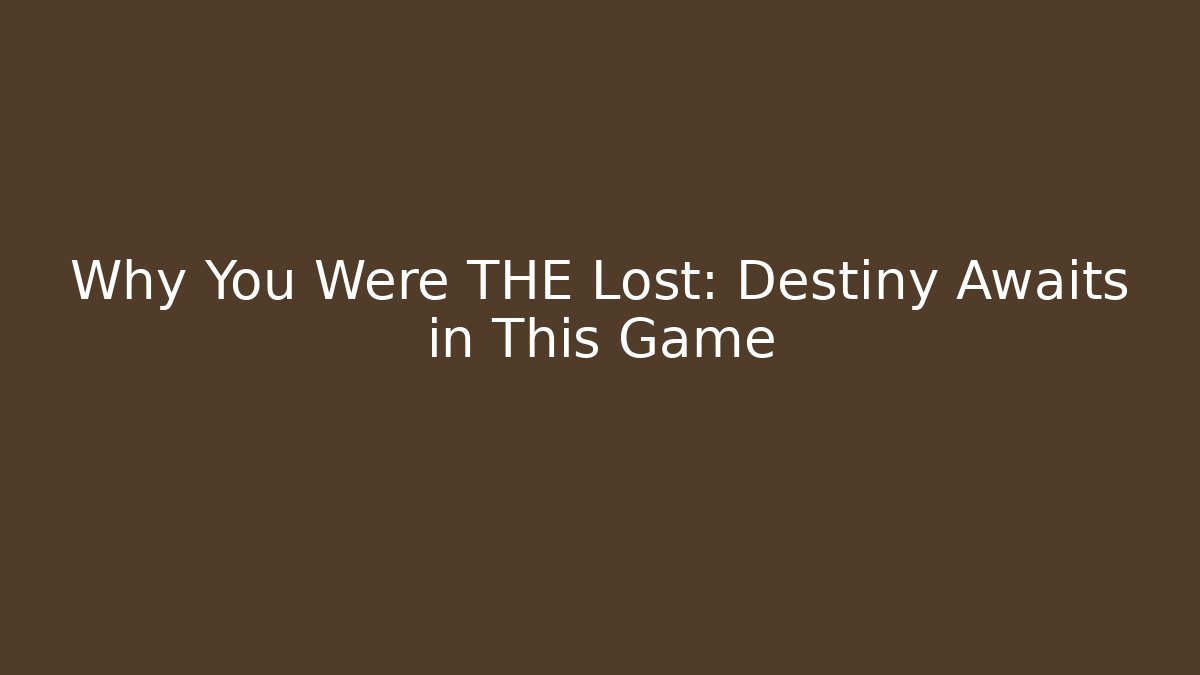 Why You Were THE Lost: Destiny Awaits in This Game
