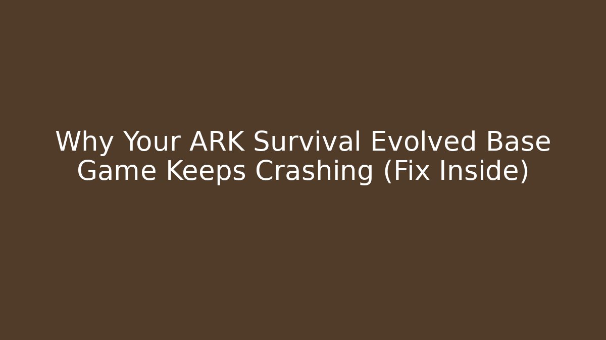 Why Your ARK Survival Evolved Base Game Keeps Crashing (Fix Inside)