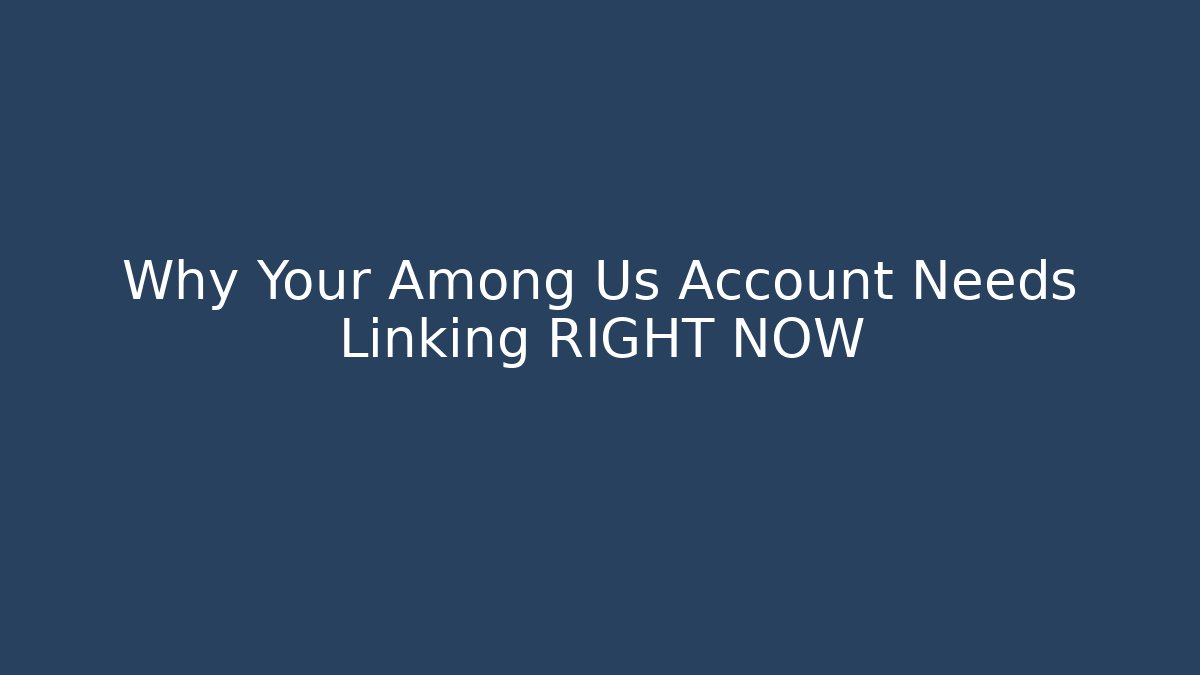 Why Your Among Us Account Needs Linking RIGHT NOW