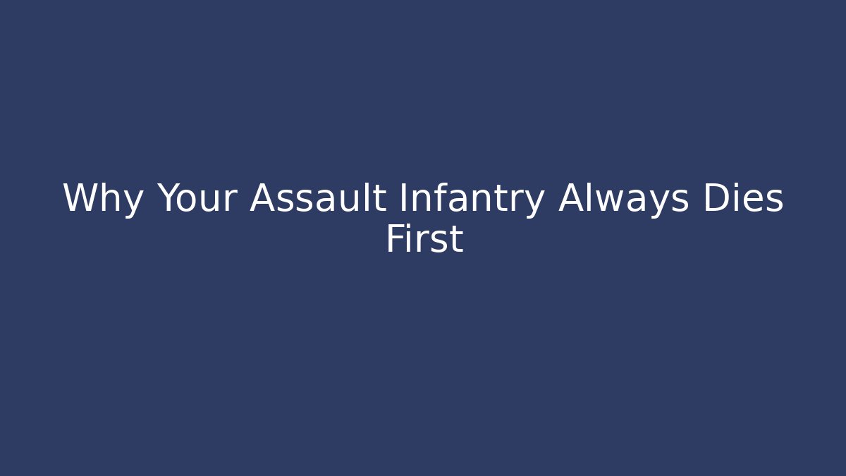 Why Your Assault Infantry Always Dies First
