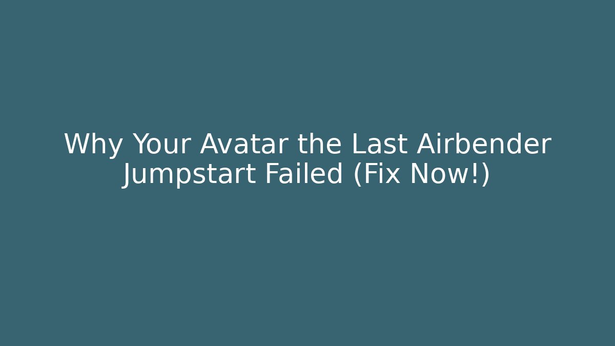 Why Your Avatar the Last Airbender Jumpstart Failed (Fix Now!)