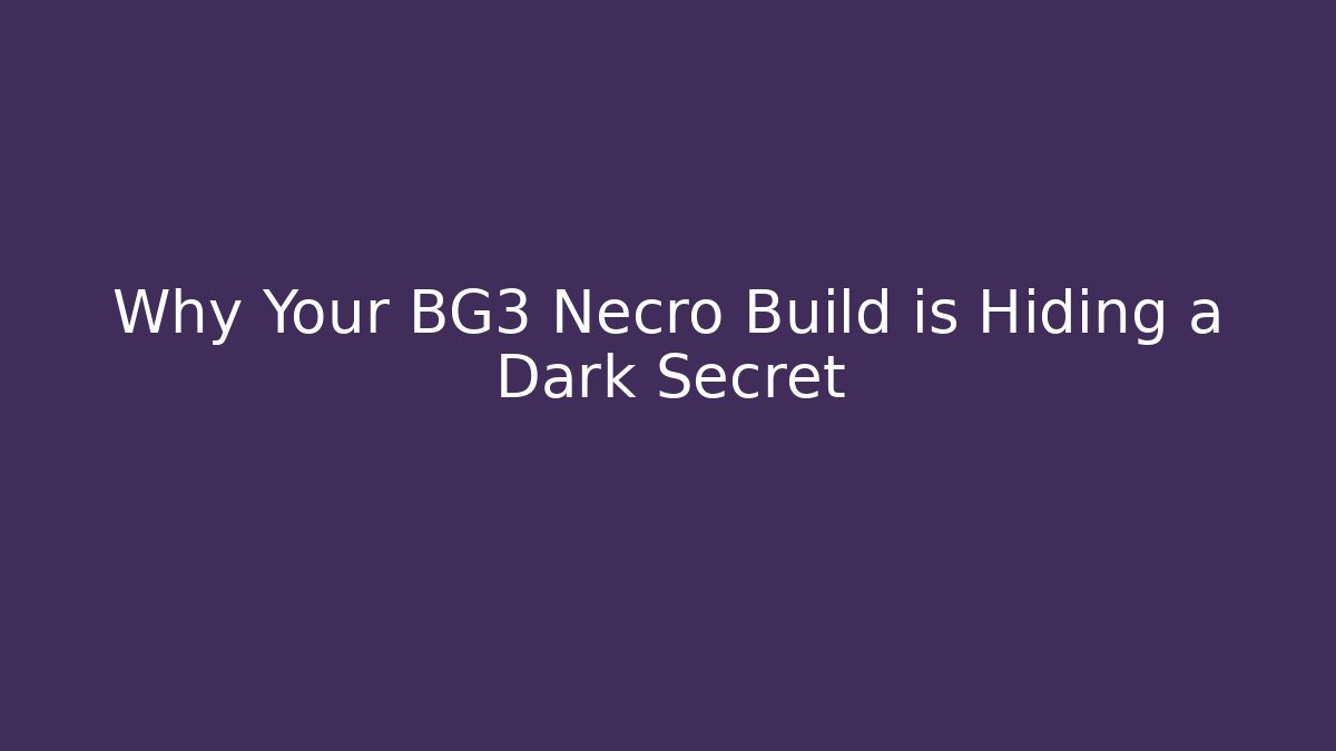 Why Your BG3 Necro Build is Hiding a Dark Secret