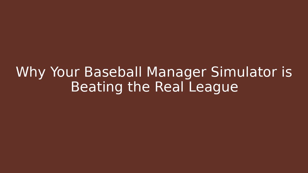 Why Your Baseball Manager Simulator is Beating the Real League