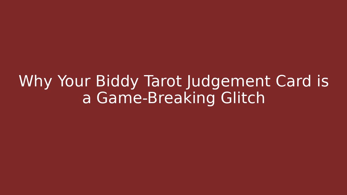 Why Your Biddy Tarot Judgement Card is a Game-Breaking Glitch