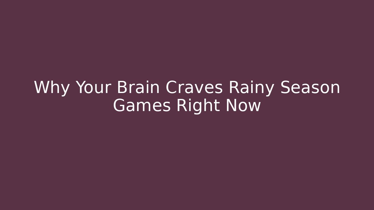 Why Your Brain Craves Rainy Season Games Right Now