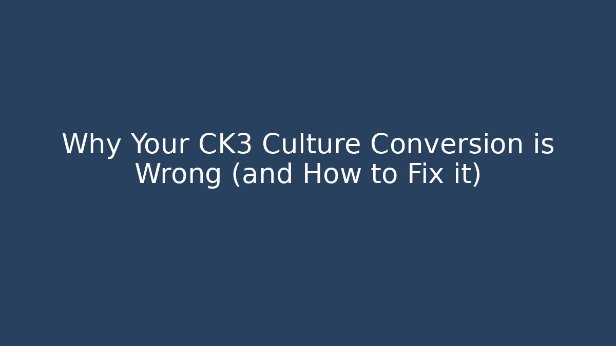 Why Your CK3 Culture Conversion is Wrong (and How to Fix it)