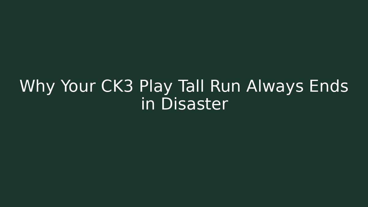 Why Your CK3 Play Tall Run Always Ends in Disaster