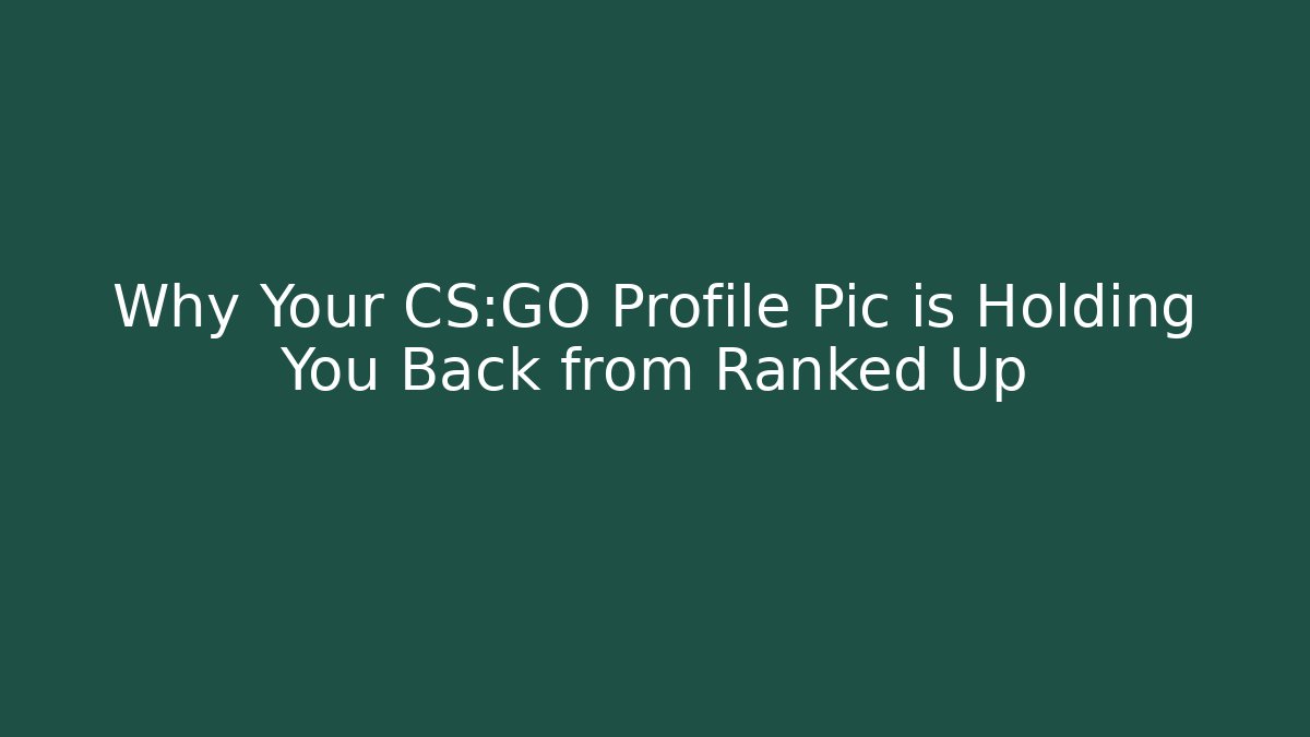 Why Your CS:GO Profile Pic is Holding You Back from Ranked Up