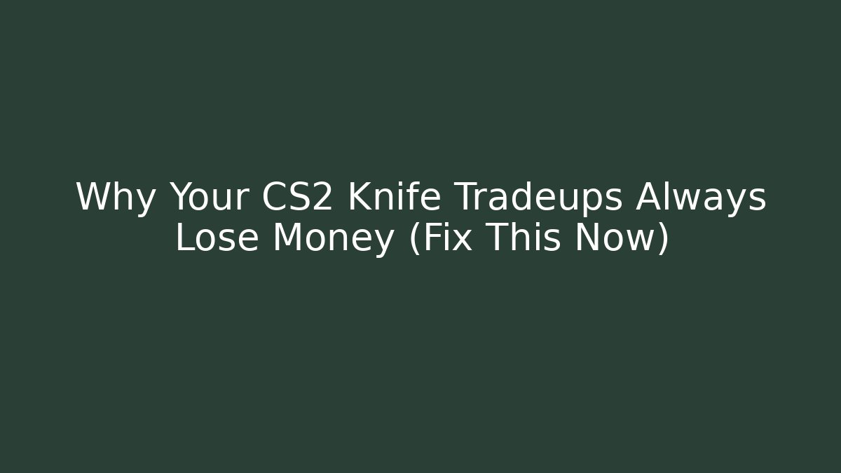Why Your CS2 Knife Tradeups Always Lose Money (Fix This Now)